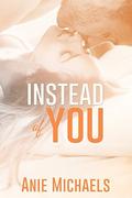 Instead of You by Anie Michaels