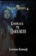 Embrace the Darkness: The Light Seekers Book 4 by Lorraine Kennedy