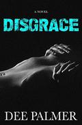 Disgrace: A Disgrace Trilogy Novel - Book One by Dee Palmer