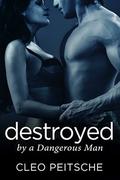 Destroyed by a Dangerous Man by Cleo Peitsche