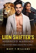 Her Lion Shifter's Arranged Marriage: A Billionaire Paranormal Romance For Adults by Mary T Williams