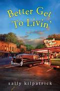 Better Get To Livin' by Sally Kilpatrick