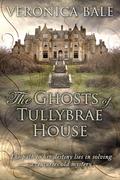 The Ghosts of Tullybrae House by Veronica Bale