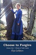 Choose to Forgive (Choices of Faith #1) by Elya Goldsun
