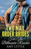 Two Mail Order Brides For The Billionaire Rancher by Amy Little