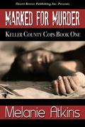 Marked for Murder (Keller County Cops, #1) by Melanie Atkins