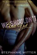 We Shouldn't And Yet... by Stephanie Witter