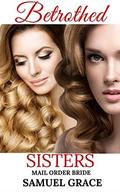 Betrothed Sisters by Samuel Grace