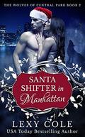Santa Shifter in Manahattan: Sweet and Sexy Billionaire Shifters (The Wolves of Central Park #2) by Lexy Cole