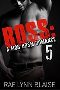 Boss: Volume 5: A Mob BDSM Romance by Rae Lynn Blaise