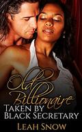 Old Billionaire Taken by Black Secretary (The Billionaire's Ebony Secretary BWWM Stories #3) by Leah Snow