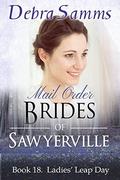 MAIL ORDER BRIDE: Ladies' Leap Day - Sweet Clean Historical Western Romance (Sawyerville Mail Order Brides Series - #18) by Debra Samms