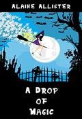A Drop of Magic (Clarissa Spencer #3) by Alaine Allister