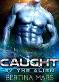 Caught By The Alien (Heavenly Claimed #3) by Bertina Mars