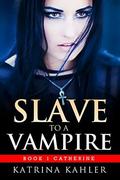Catherine (Slave to a Vampire #1) by Katrina Kahler