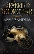 Faerie Godmother: Mythic Series, Book 1 by Abbie Zanders