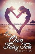 Our Own Fairy Tale: First Kiss (Our Own Fairy Tale #1) by Felicia Strobe