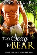 Too Sexy to Bear (Honeycomb Valley Bears #2) by Amy Alders