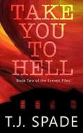 Take You to Hell (The Everett Files #2) by T.J. Spade