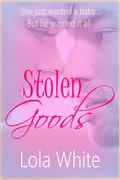 Stolen Goods, A Secret Baby Romance by Lola White