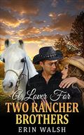 Romance: A Lover For Two Rancher Brothers: A Mail Order Bride Historical Romance by Erin Walsh