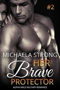 Her Brave Protector (Her Protector Alpha Male Military Romance #2) by Michaela Strong