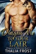 Dragon Me to Your Lair: A dragon shifter story (Dragons of Emberside #1) by Thalia Frost