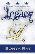 Legacy (The Three Crowns #5) by Sonya Ray