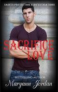Sacrifice Love: Saints Protection & Investigations by Andrea Michelle