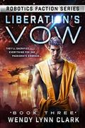 Liberation's Vow: A Science Fiction Romance (Robotics Faction #3) by Wendy Lynn Clark