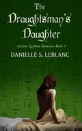 The Draughtsman's Daughter (Ancient Egyptian Romances #3) by Danielle S. LeBlanc