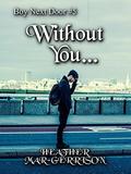 Without You... (Boy Next Door #5) by selfpubbookcovers/ BeeJavier