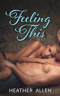 Feeling This (Feeling This #1) by Heather Allen