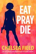Eat, Pray, Die (Eat, Pray, Die Humorous Mystery #1) by Chelsea Field