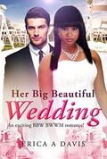 Her Big Beautiful Wedding: A Billionaire BWWM Marriage And Pregnancy Romance by Erica A Davis