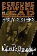 Perfume Powder & Lead: Holy Sisters by Juliette Douglass