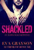 Shackled  (Cuffed, Book Two)  (An Alpha Male Romance) by Eva Grayson