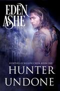Hunter Undone (Hunters of Willow Creek #1) by Eden Ashe