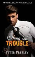 Nothing But Trouble: An Alpha Billionaire Romance by Piper Presley