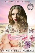 Mail Order Bride: Mary Lou's Bride Gift: An Inspirational Western and Frontier Mail Order Bride Romance (Blessed with Twins #3) by Trinity Bellingham