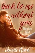 Back to Me without You (Sibling Love, #1) by Christie Mack