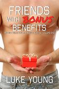 Friends With Bonus Benefits  (Friends With Benefits Bonus Scenes - Volume One) by Luke Young