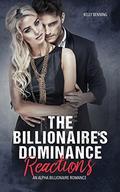The Billionaire's Dominance - REACTIONS (An Alpha Billionaire Romance Series - #2) by Kelly Benning