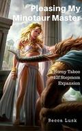Pleasing My Minotaur Master: A Horny Taboo Elf Stepmom Expansion: Sinful Monster Erotica (My Horny Taboo Elf Stepmom #8) by Becca Lusk