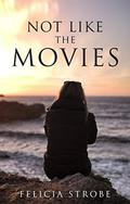 Not Like the Movies by Felicia Strobe