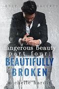 Dangerous Beauty: Part Four: Beautifully Broken (Dangerous Beauty #4) by Michelle Hardin