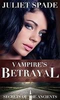 Vampire's Betrayal (Secrets of the Ancients #2) by Juliet Spade