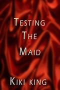 Testing the Maid by Kiki King