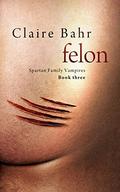 Felon (Spartan Family Vampires #3) by Claire Bahr