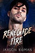 RENEGADE FIRE by Jaxson Kidman